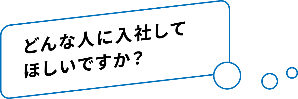 どんな人に入社してほしいですか？